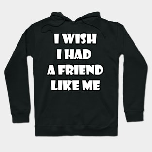 I wish I had a friend like me 2 Hoodie